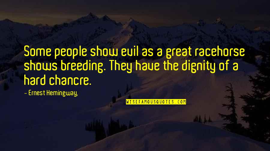 To Have And Have Not Ernest Hemingway Quotes By Ernest Hemingway,: Some people show evil as a great racehorse To Have And Have Not Ernest Hemingway Quotes By Ernest Hemingway,: Some people show evil as a great racehorse
