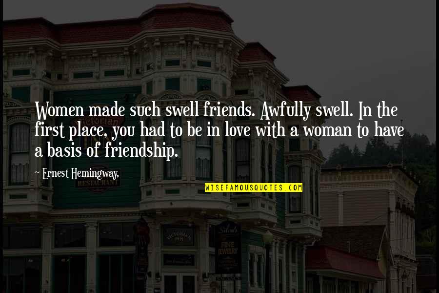 To Have And Have Not Ernest Hemingway Quotes By Ernest Hemingway,: Women made such swell friends. Awfully swell. In To Have And Have Not Ernest Hemingway Quotes By Ernest Hemingway,: Women made such swell friends. Awfully swell. In