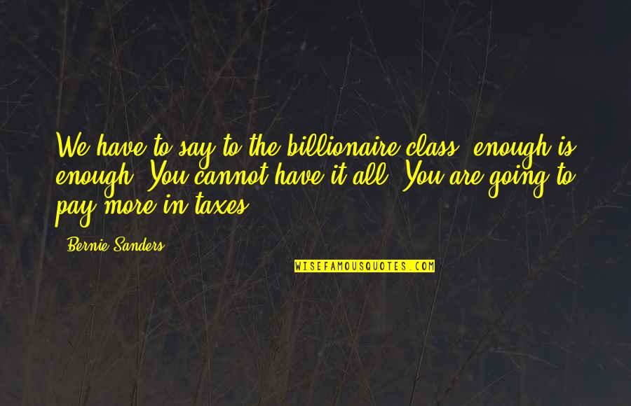 To Have Class Quotes By Bernie Sanders: We have to say to the billionaire class,