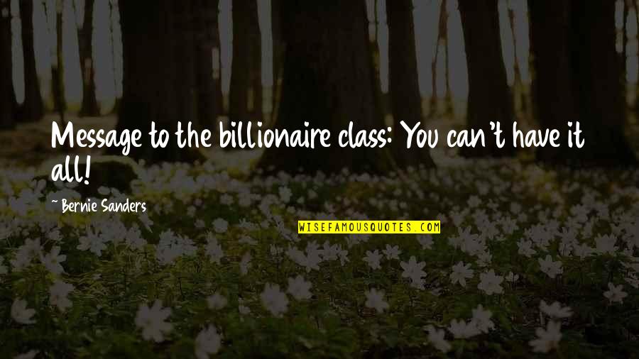 To Have Class Quotes By Bernie Sanders: Message to the billionaire class: You can't have