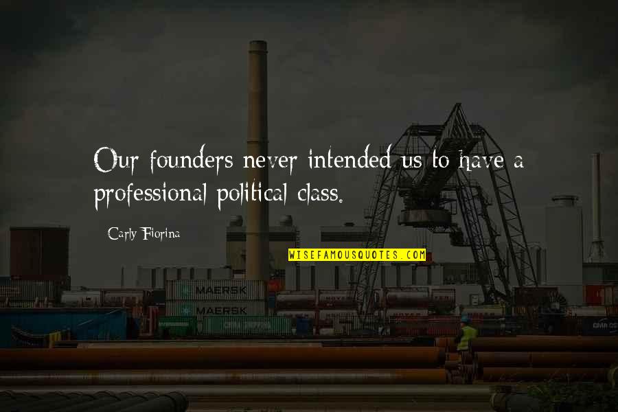 To Have Class Quotes By Carly Fiorina: Our founders never intended us to have a