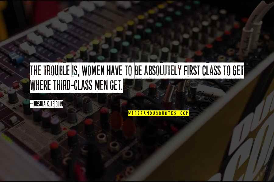 To Have Class Quotes By Ursula K. Le Guin: The trouble is, women have to be absolutely