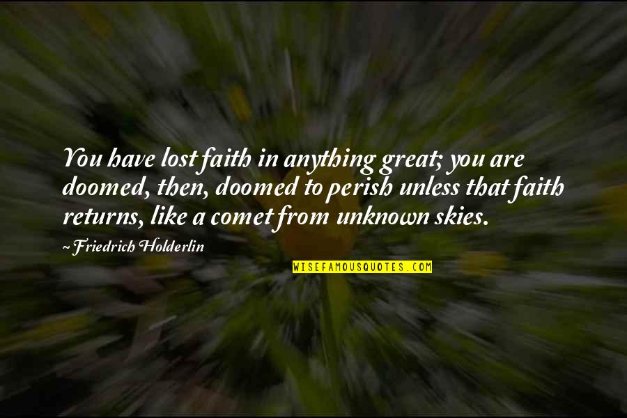 To Have Faith Quotes By Friedrich Holderlin: You have lost faith in anything great; you To Have Faith Quotes By Friedrich Holderlin: You have lost faith in anything great; you