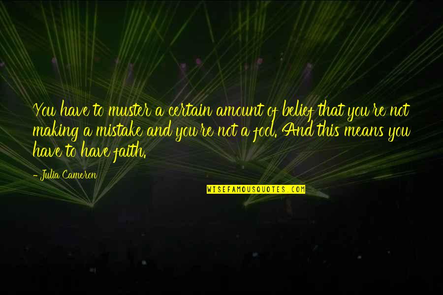 To Have Faith Quotes By Julia Cameron: You have to muster a certain amount of To Have Faith Quotes By Julia Cameron: You have to muster a certain amount of