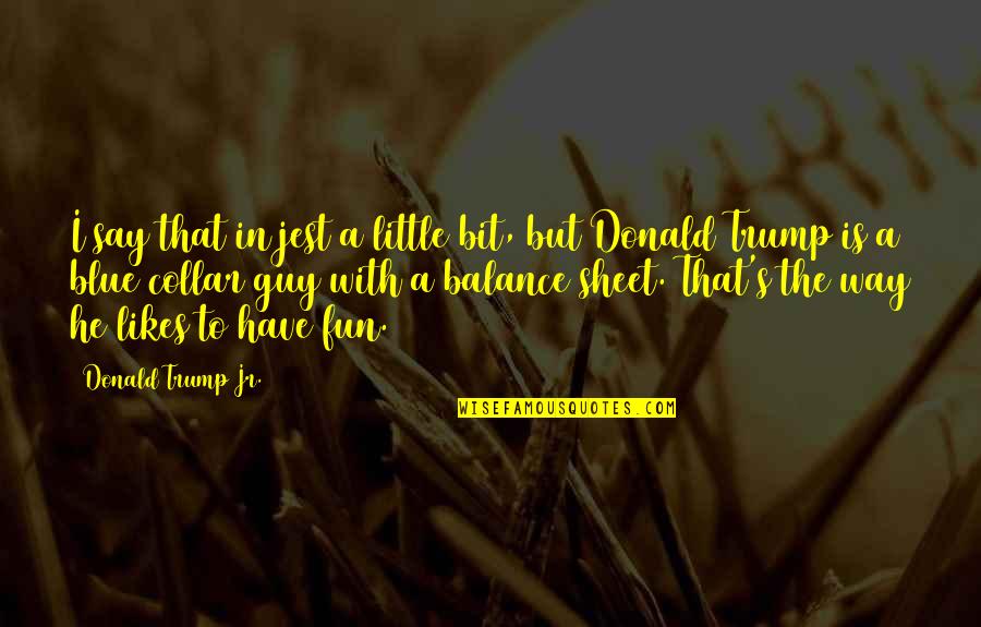 To Have Fun Quotes By Donald Trump Jr.: I say that in jest a little bit,