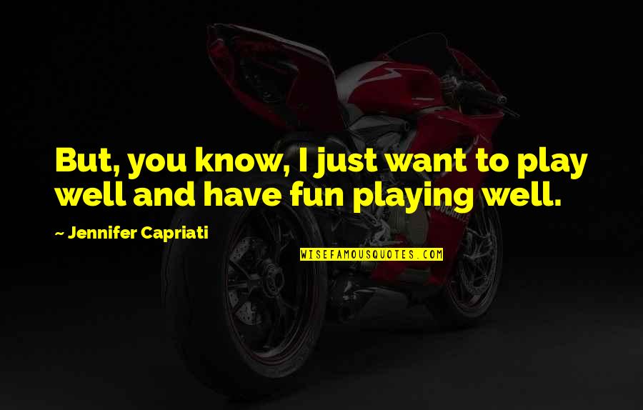 To Have Fun Quotes By Jennifer Capriati: But, you know, I just want to play