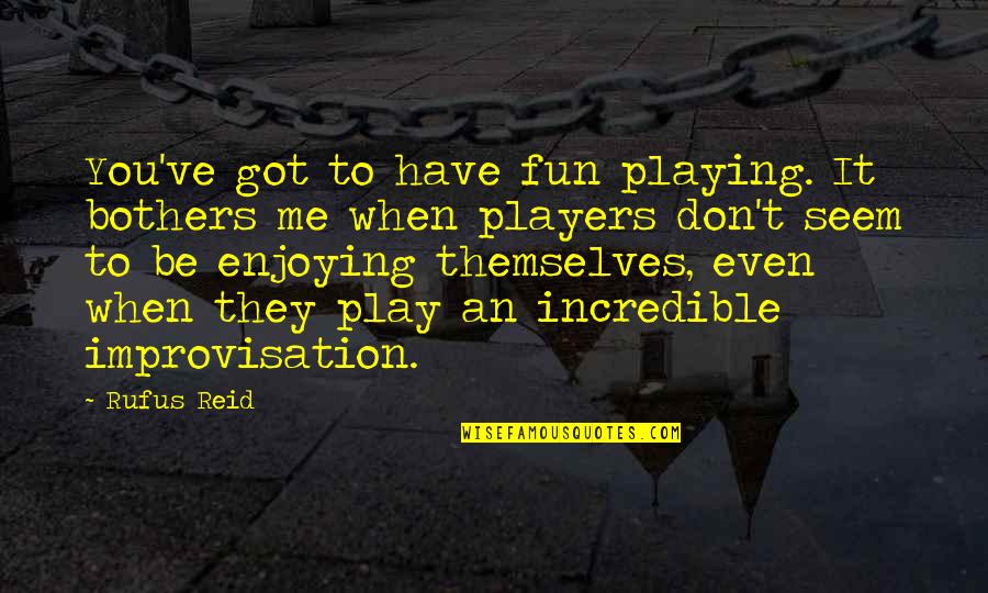 To Have Fun Quotes By Rufus Reid: You've got to have fun playing. It bothers