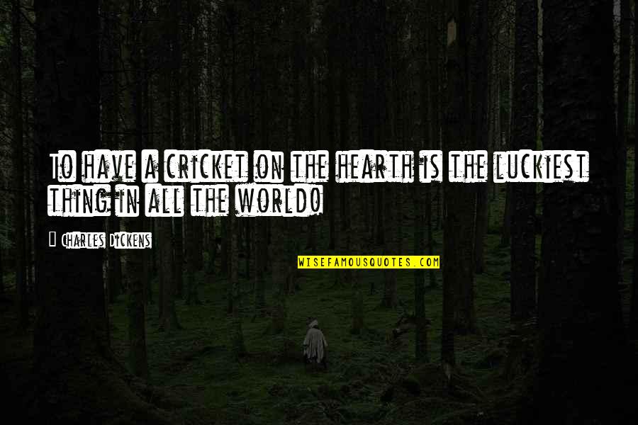 To Have Heart Quotes By Charles Dickens: To have a cricket on the hearth is