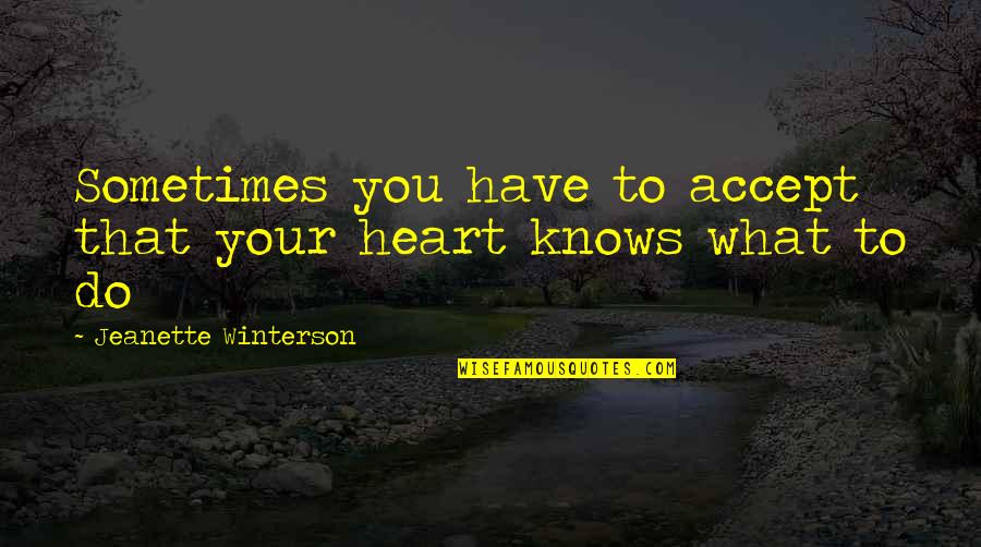 To Have Heart Quotes By Jeanette Winterson: Sometimes you have to accept that your heart