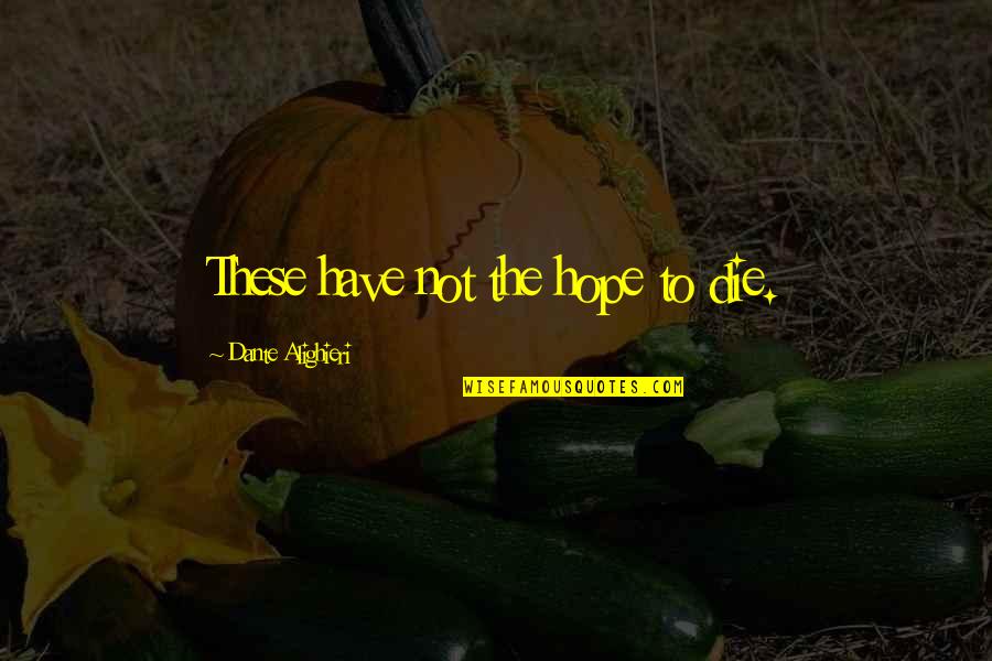 To Have Hope Quotes By Dante Alighieri: These have not the hope to die.