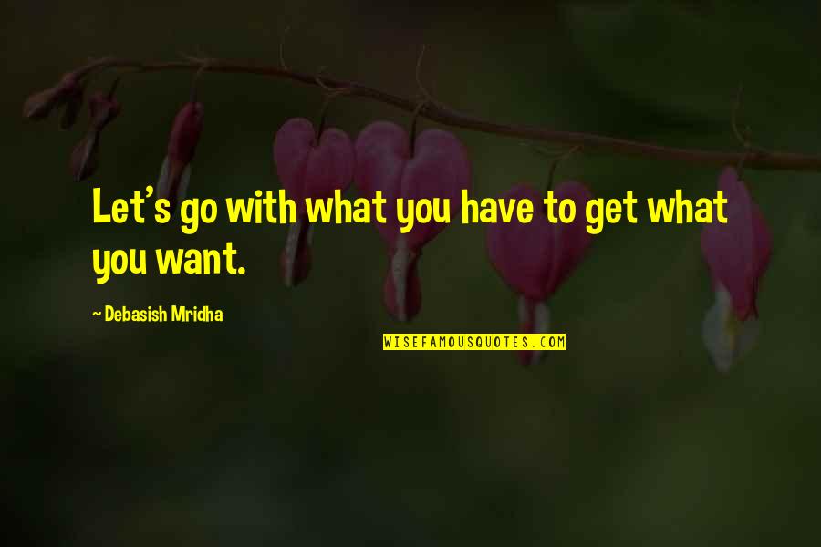 To Have Hope Quotes By Debasish Mridha: Let's go with what you have to get