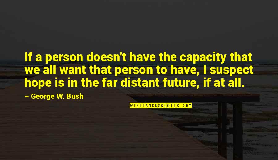 To Have Hope Quotes By George W. Bush: If a person doesn't have the capacity that