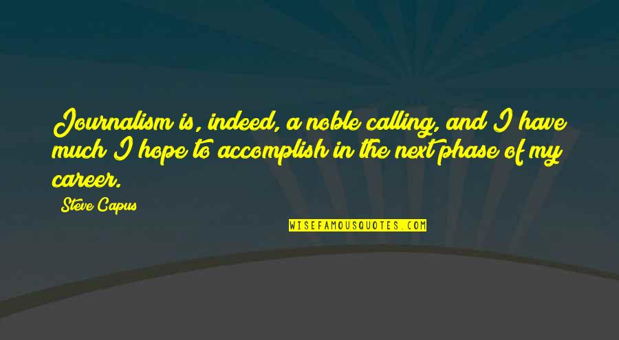 To Have Hope Quotes By Steve Capus: Journalism is, indeed, a noble calling, and I