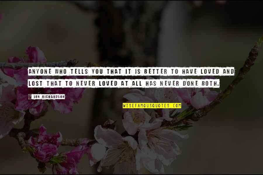 To Have Loved And Lost Quotes By Jon Richardson: Anyone who tells you that it is better