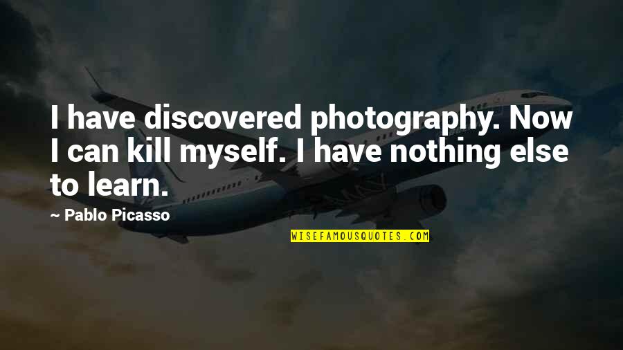 To Have Nothing Quotes By Pablo Picasso: I have discovered photography. Now I can kill
