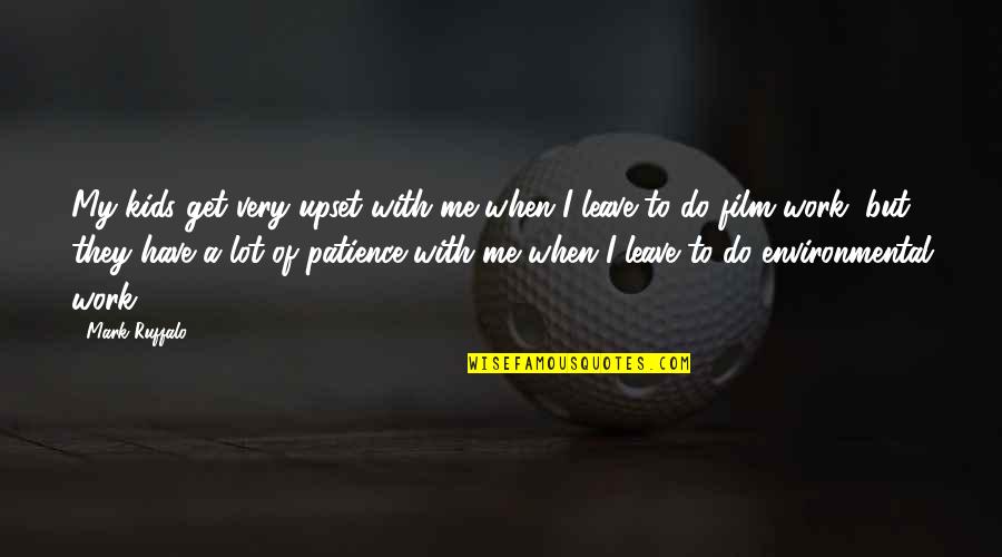 To Have Patience Quotes By Mark Ruffalo: My kids get very upset with me when To Have Patience Quotes By Mark Ruffalo: My kids get very upset with me when