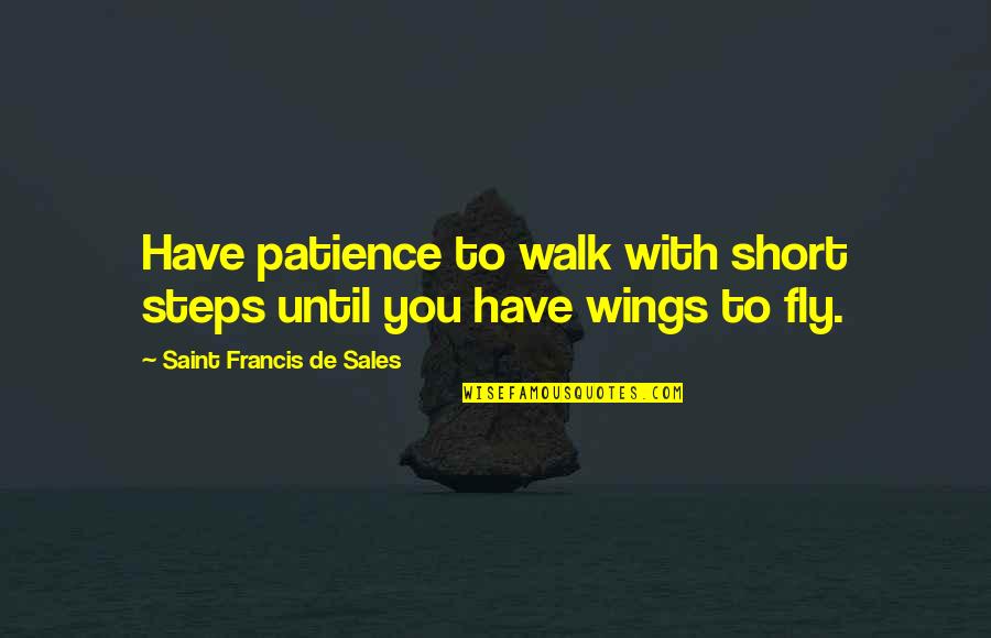 To Have Patience Quotes By Saint Francis De Sales: Have patience to walk with short steps until To Have Patience Quotes By Saint Francis De Sales: Have patience to walk with short steps until