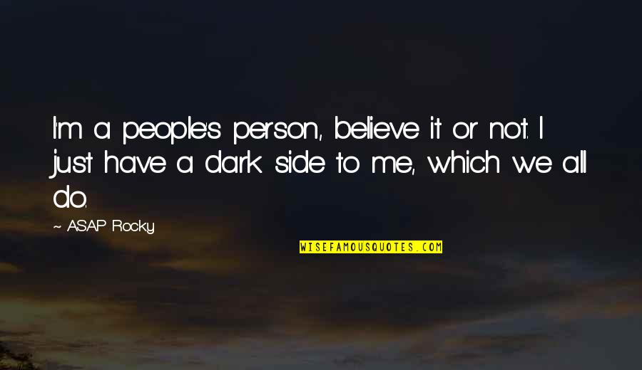 To Have You By My Side Quotes By ASAP Rocky: I'm a people's person, believe it or not. To Have You By My Side Quotes By ASAP Rocky: I'm a people's person, believe it or not.