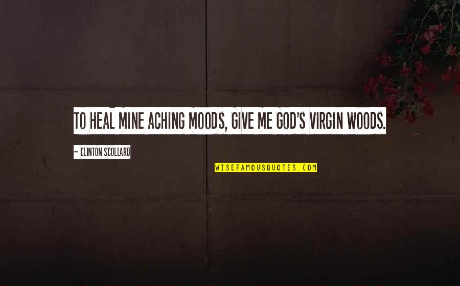 To Heal Quotes By Clinton Scollard: To heal mine aching moods, Give me God's To Heal Quotes By Clinton Scollard: To heal mine aching moods, Give me God's
