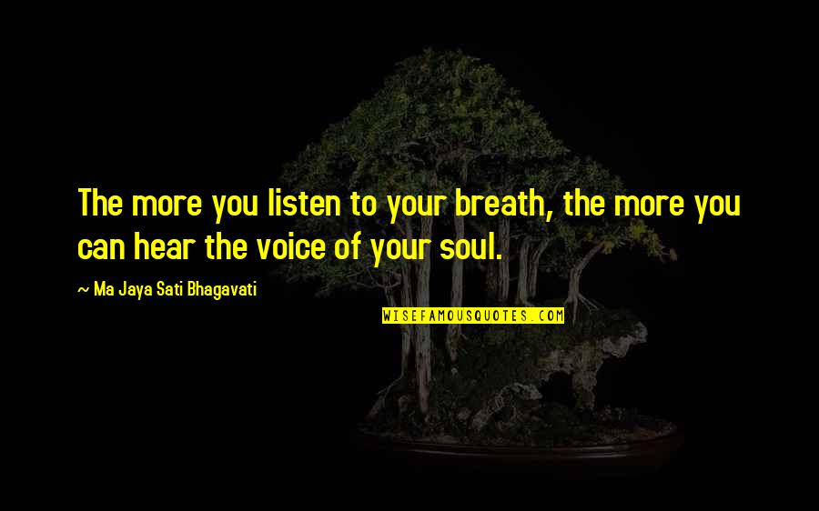 To Hear Your Voice Quotes By Ma Jaya Sati Bhagavati: The more you listen to your breath, the