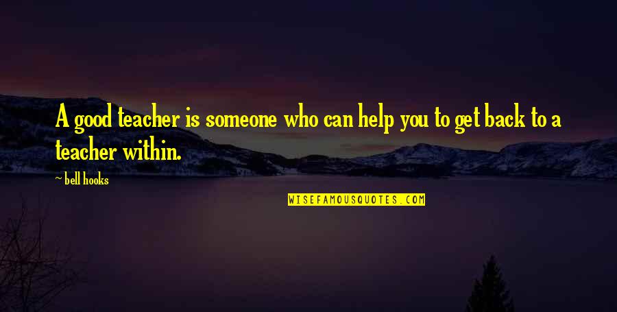 To Help Someone Quotes By Bell Hooks: A good teacher is someone who can help