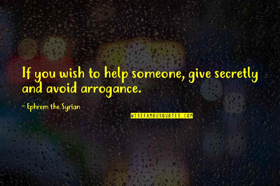 To Help Someone Quotes By Ephrem The Syrian: If you wish to help someone, give secretly