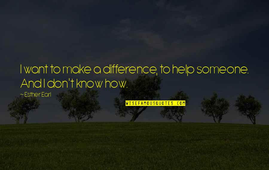 To Help Someone Quotes By Esther Earl: I want to make a difference, to help