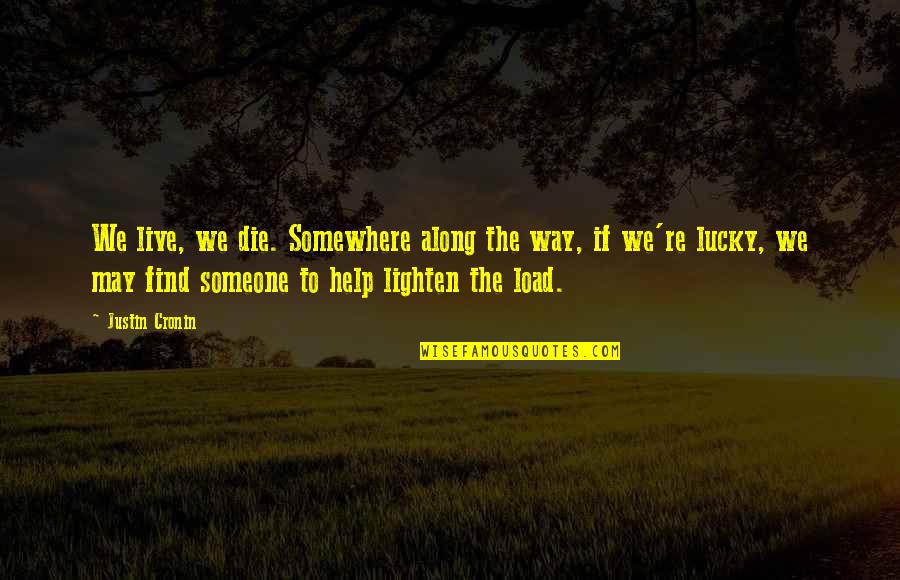 To Help Someone Quotes By Justin Cronin: We live, we die. Somewhere along the way,