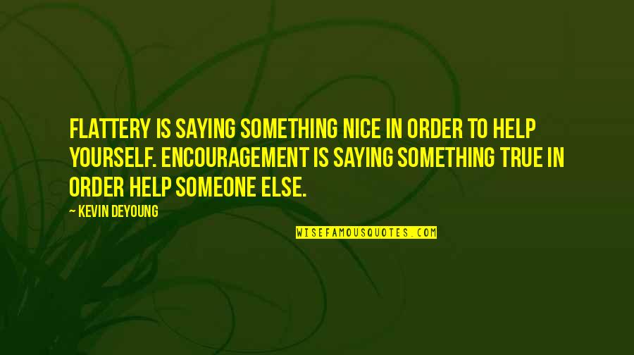 To Help Someone Quotes By Kevin DeYoung: Flattery is saying something nice in order to