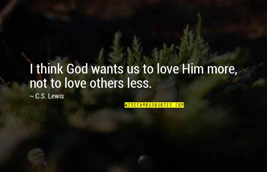 To Him Love Quotes By C.S. Lewis: I think God wants us to love Him
