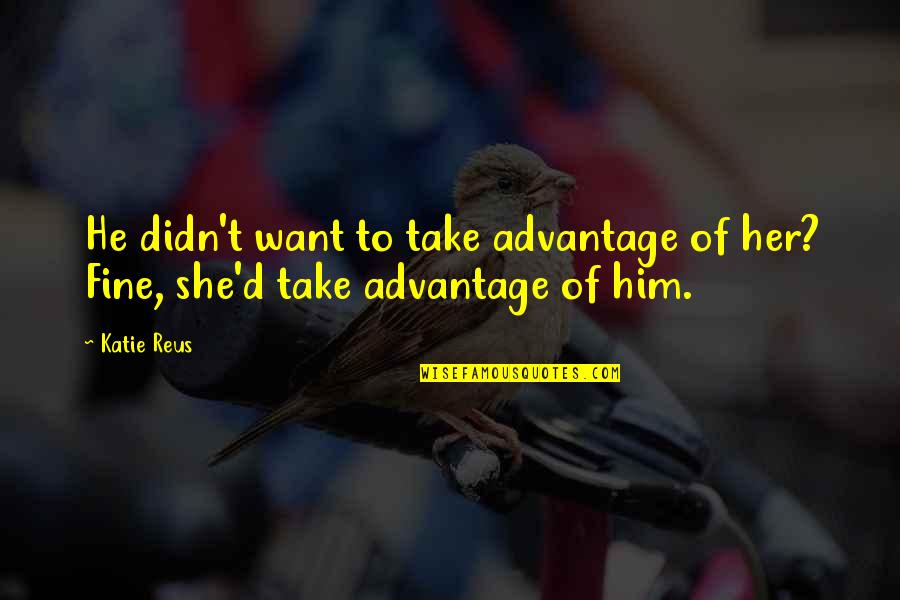 To Him Quotes By Katie Reus: He didn't want to take advantage of her?