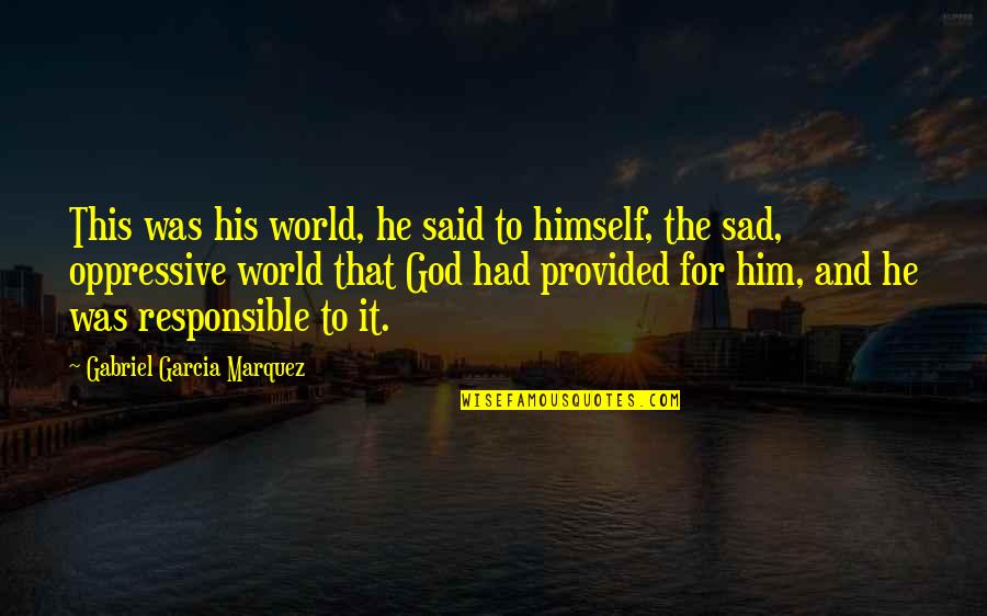 To Him Sad Quotes By Gabriel Garcia Marquez: This was his world, he said to himself, To Him Sad Quotes By Gabriel Garcia Marquez: This was his world, he said to himself,