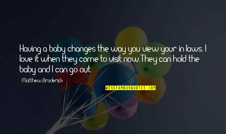To Hold A Baby Quotes By Matthew Broderick: Having a baby changes the way you view