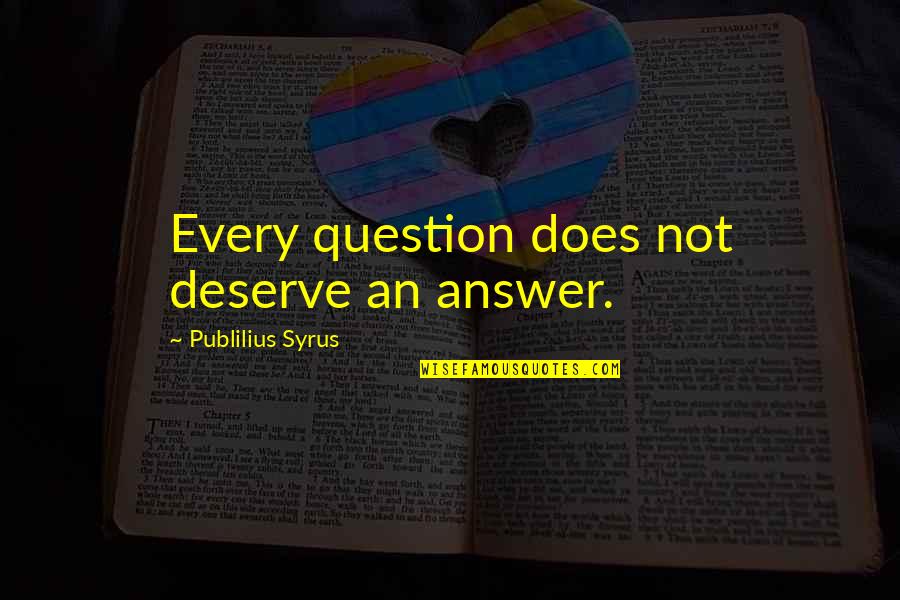 To Hold A Baby Quotes By Publilius Syrus: Every question does not deserve an answer.