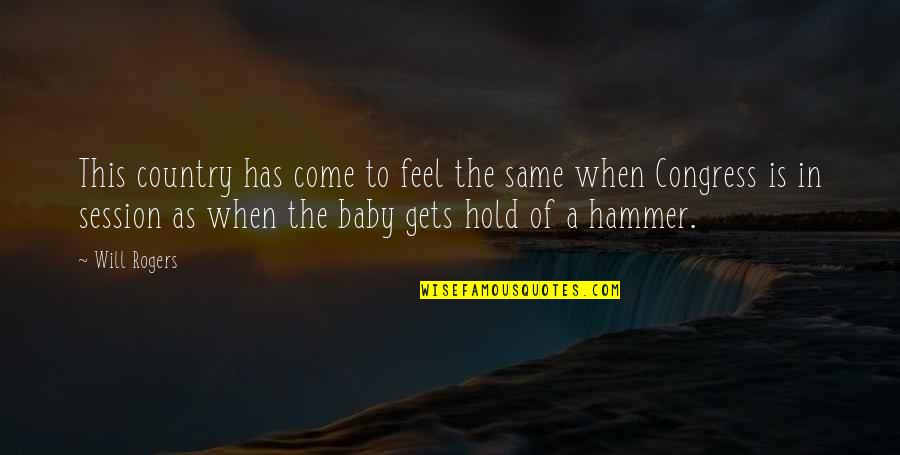 To Hold A Baby Quotes By Will Rogers: This country has come to feel the same