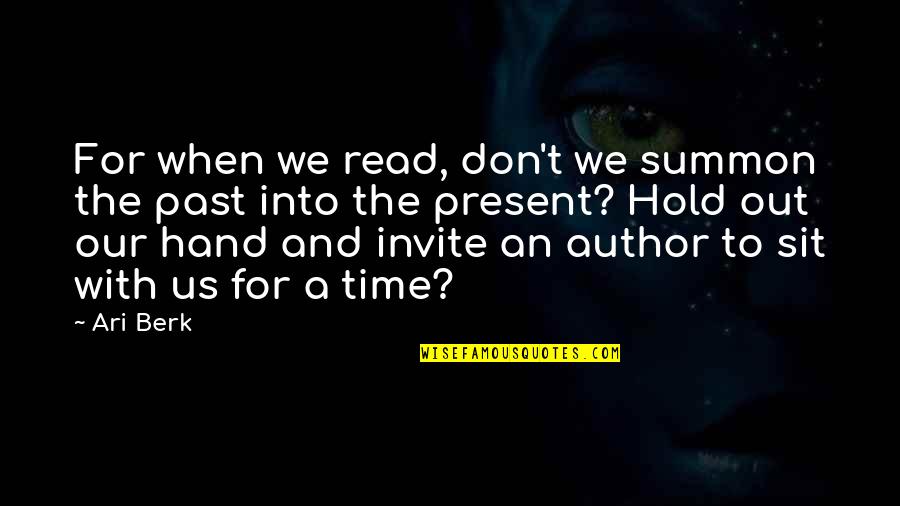 To Hold My Hand Quotes By Ari Berk: For when we read, don't we summon the To Hold My Hand Quotes By Ari Berk: For when we read, don't we summon the