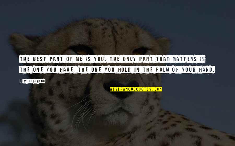 To Hold My Hand Quotes By M. Leighton: The best part of me is you. The