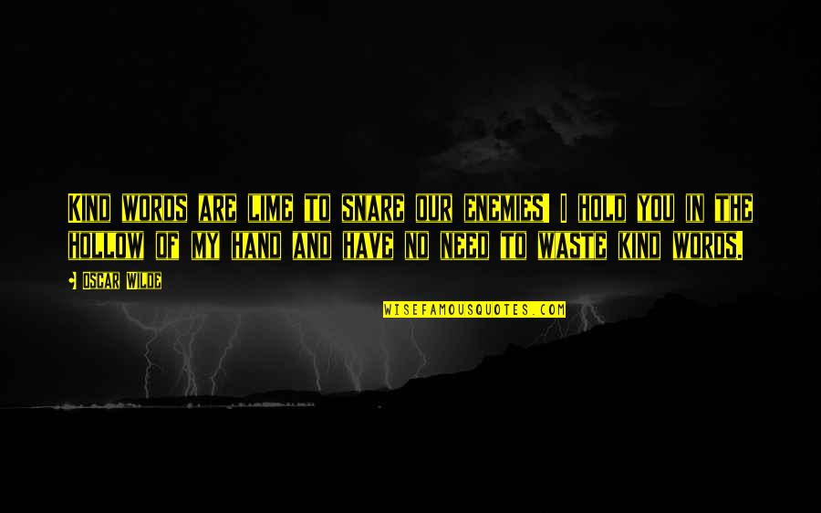 To Hold My Hand Quotes By Oscar Wilde: Kind words are lime to snare our enemies! To Hold My Hand Quotes By Oscar Wilde: Kind words are lime to snare our enemies!