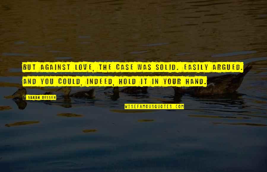 To Hold My Hand Quotes By Sarah Dessen: But against love, the case was solid. Easily To Hold My Hand Quotes By Sarah Dessen: But against love, the case was solid. Easily