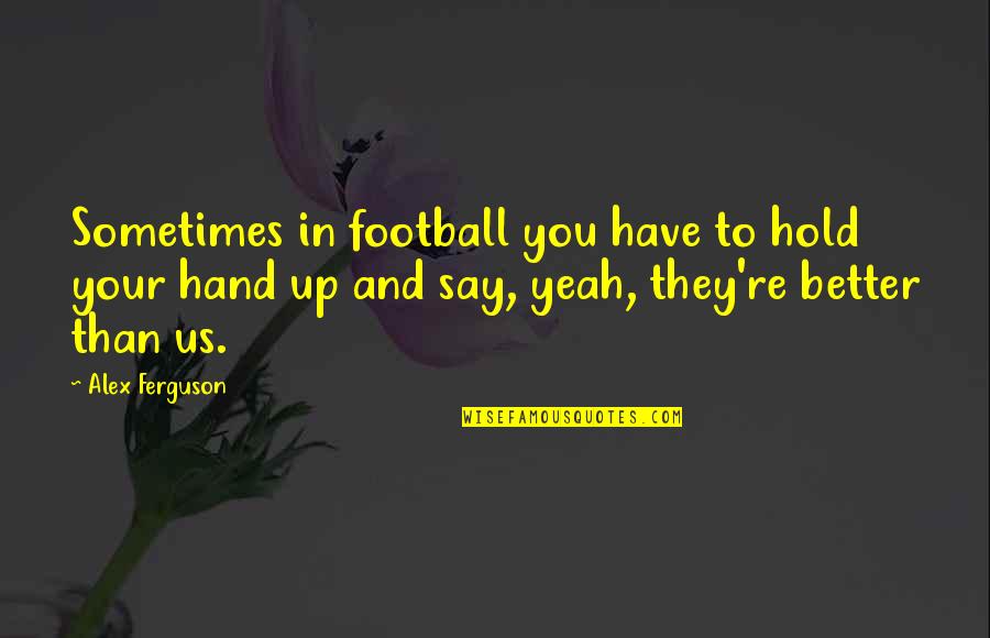 To Hold You Quotes By Alex Ferguson: Sometimes in football you have to hold your