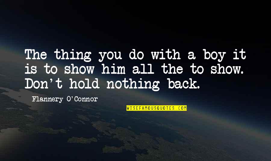 To Hold You Quotes By Flannery O'Connor: The thing you do with a boy it