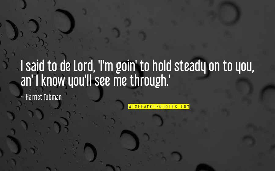 To Hold You Quotes By Harriet Tubman: I said to de Lord, 'I'm goin' to