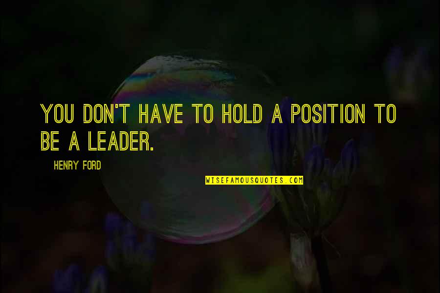 To Hold You Quotes By Henry Ford: You don't have to hold a position to