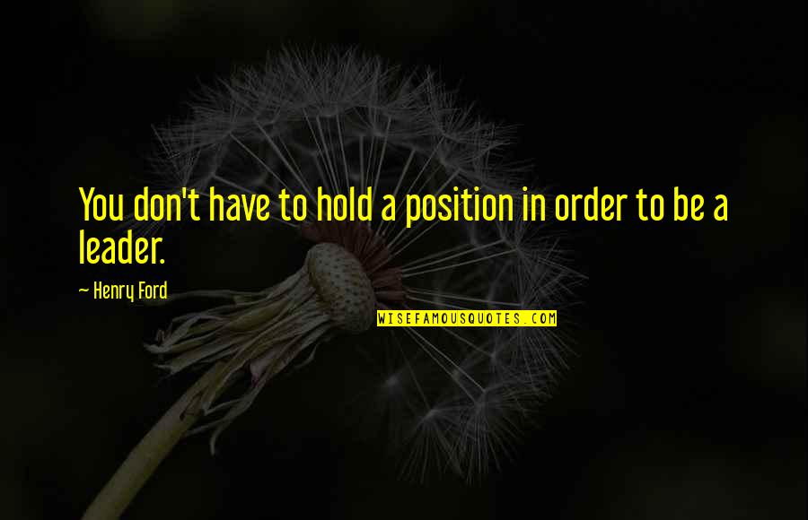 To Hold You Quotes By Henry Ford: You don't have to hold a position in
