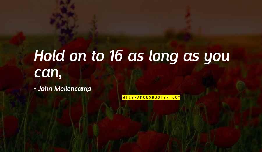 To Hold You Quotes By John Mellencamp: Hold on to 16 as long as you