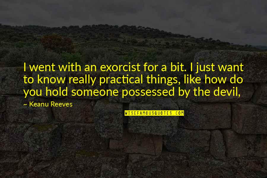 To Hold You Quotes By Keanu Reeves: I went with an exorcist for a bit.