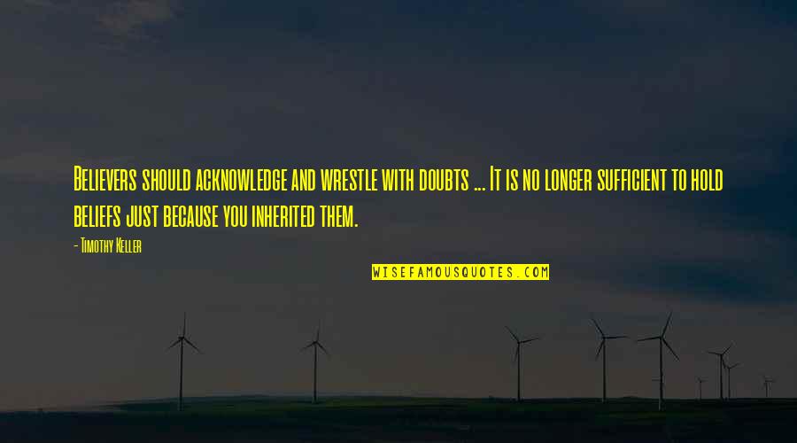 To Hold You Quotes By Timothy Keller: Believers should acknowledge and wrestle with doubts ...