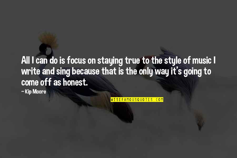 To Honest Quotes By Kip Moore: All I can do is focus on staying