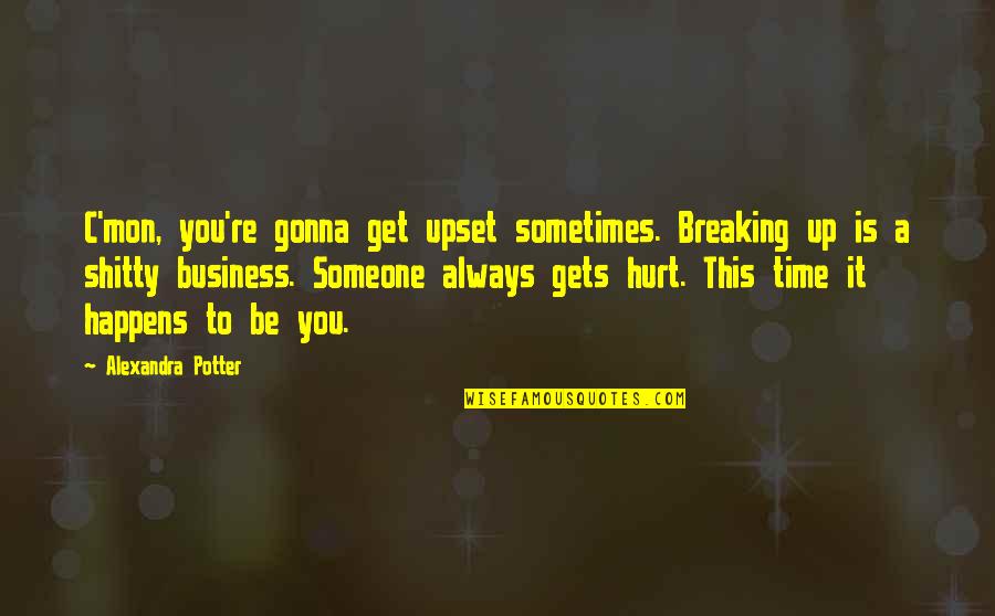 To Hurt Someone Quotes By Alexandra Potter: C'mon, you're gonna get upset sometimes. Breaking up