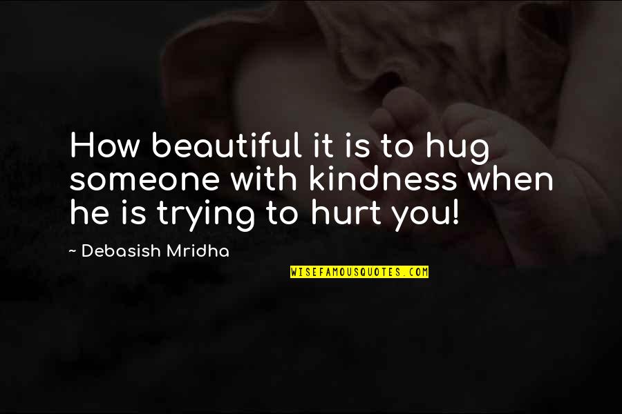 To Hurt Someone Quotes By Debasish Mridha: How beautiful it is to hug someone with